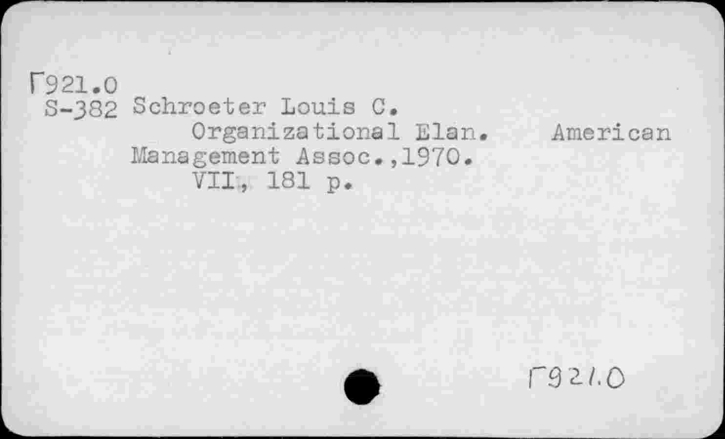 ﻿r921.O
S-382 Schroeter Louis C.
Organizational Elan. American Management Assoc.,1970.
VII, 181 p.